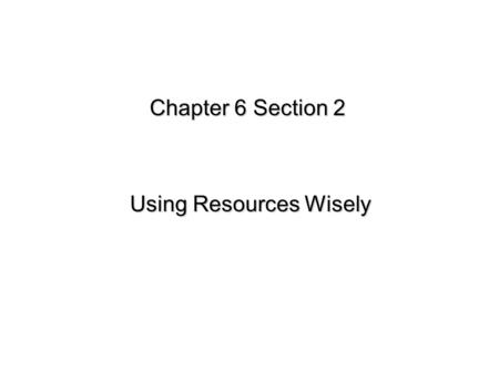 Lesson Overview Lesson Overview Using Resources Wisely Chapter 6 Section 2 Using Resources Wisely Using Resources Wisely.