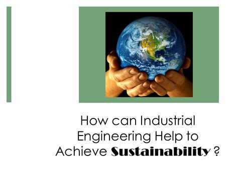 How can Industrial Engineering Help to Achieve Sustainability ?