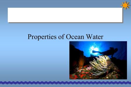 Properties of Ocean Water. Dissolved Gases Gases… - Nitrogen (N), oxygen (O 2 ), and carbon dioxide (CO 2 ) - Gases can enter the ocean from streams,