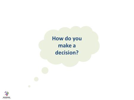 How do you make a decision?. Most will be analyse how building a dam will have an impact on the environment. Some may be able to evaluate the benefits.