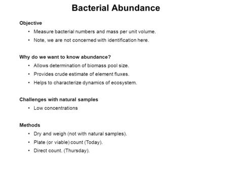 Bacterial Abundance Objective Measure bacterial numbers and mass per unit volume. Note, we are not concerned with identification here. Why do we want to.