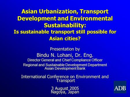 Asian Urbanization, Transport Development and Environmental Sustainability: Is sustainable transport still possible for Asian cities? Presentation by.