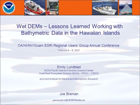 Wet DEMs – Lessons Learned Working with Bathymetric Data in the Hawaiian Islands Emily Lundblad NOAA Pacific Islands Fisheries Science Center Coral Reef.