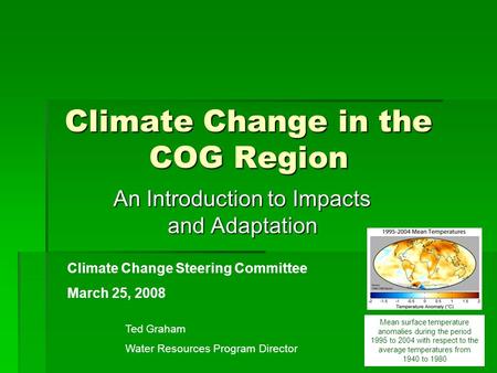 Climate Change in the COG Region An Introduction to Impacts and Adaptation Ted Graham Water Resources Program Director Mean surface temperature anomalies.