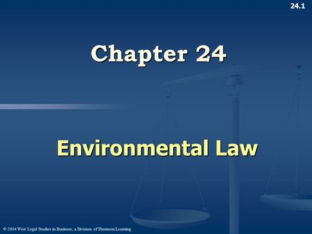 © 2004 West Legal Studies in Business, a Division of Thomson Learning 24.1 Chapter 24 Environmental Law.