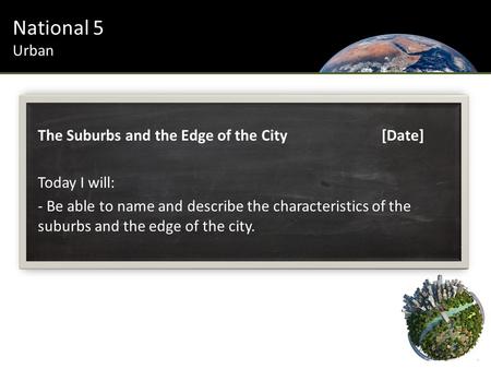 The Suburbs and the Edge of the City[Date] Today I will: - Be able to name and describe the characteristics of the suburbs and the edge of the city. National.