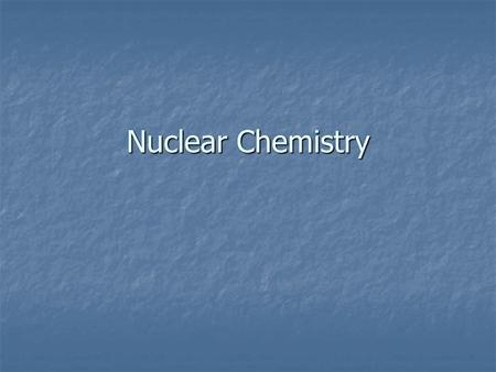 Nuclear Chemistry. Nuclear reactions involve unstable nuclei becoming more stable by emitting energy Nuclear reactions involve unstable nuclei becoming.