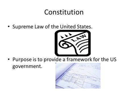 Constitution Supreme Law of the United States. Purpose is to provide a framework for the US government.