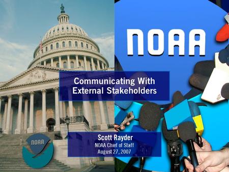Communicating With External Stakeholders Scott Rayder NOAA Chief of Staff August 27, 2007.
