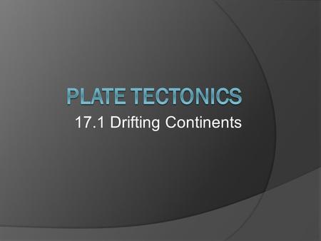 17.1 Drifting Continents. Early Observations  In the late 1500s, mapmakers noticed the apparent “fit” of the continents on either side of the Atlantic.