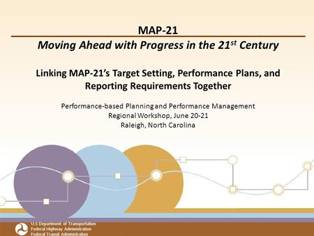 U.S Department of Transportation Federal Highway Administration Federal Transit Administration MAP-21 Moving Ahead with Progress in the 21 st Century Linking.