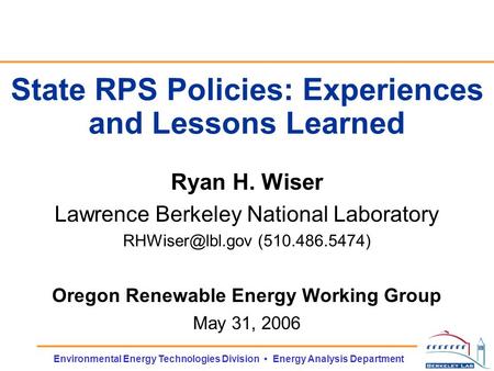 Environmental Energy Technologies Division Energy Analysis Department State RPS Policies: Experiences and Lessons Learned Ryan H. Wiser Lawrence Berkeley.