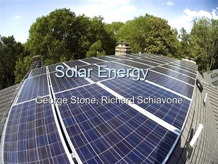 Solar Energy George Stone, Richard Schiavone. General description of Solar Energy  Concentrated solar power systems use lenses or mirrors and tracking.