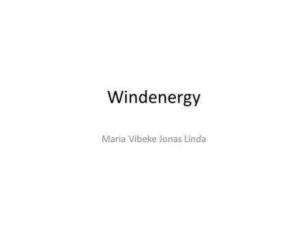 Windenergy Maria Vibeke Jonas Linda. Rapid growth predicted in the global wind energy market.