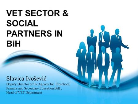 Page 1 VET SECTOR & SOCIAL PARTNERS IN BiH Slavica Ivošević Deputy Director of the Agency for Preschool, Primary and Secondary Education BiH, Head of VET.