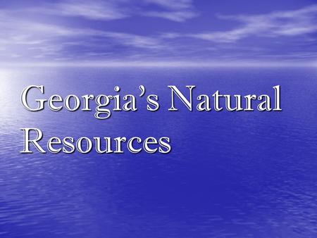 Georgia’s Natural Resources Water Resources North Georgia does not have major underground sources of water. –Underground sources found south of the Fall.