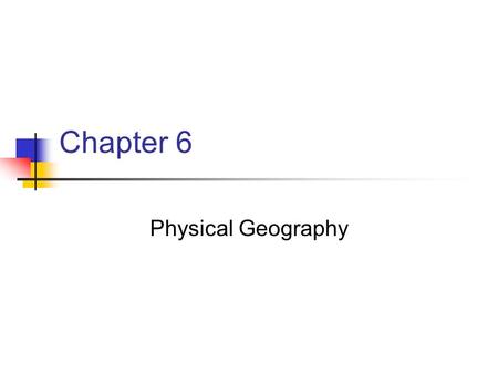 Chapter 6 Physical Geography.