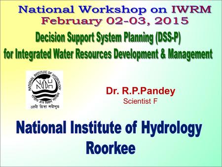 Dr. R.P.Pandey Scientist F. NIH- Nodal Agency Misconception: A DSS takes decisions ---(No) ------------------------------------------------------------------------------------------------------------------------------------------------