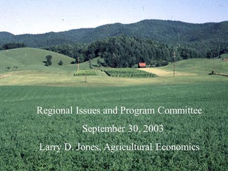 Regional Issues and Program Committee September 30, 2003 Larry D. Jones, Agricultural Economics.