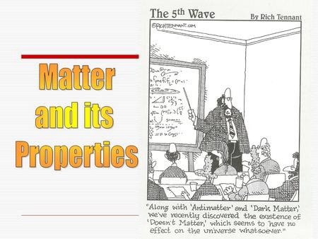 Matter…  has mass and occupies space.  Mass is the amount of matter an object contains.  Mass never changes, but weight does.