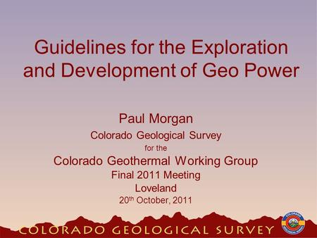 Guidelines for the Exploration and Development of Geo Power Paul Morgan Colorado Geological Survey for the Colorado Geothermal Working Group Final 2011.