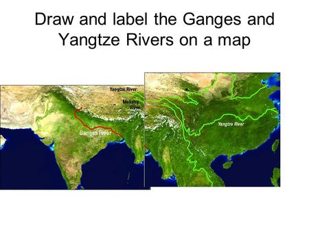 Draw and label the Ganges and Yangtze Rivers on a map