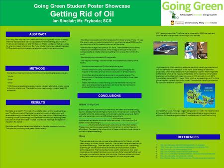 Going Green Student Poster Showcase Getting Rid of Oil Ian Sinclair; Mr. Frykoda; SCS For a long time now we have used fossil fuel for our primary source.