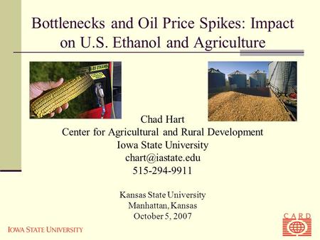 Bottlenecks and Oil Price Spikes: Impact on U.S. Ethanol and Agriculture Chad Hart Center for Agricultural and Rural Development Iowa State University.