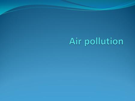 Air pollution may be defined as the presence in the air of one or more contaminants in such quantities and of such durations that may be injurious to.