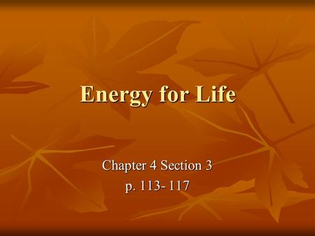 Energy for Life Chapter 4 Section 3 p. 113- 117.