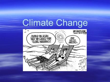 Climate Change. Have you noticed any change in our summer weather? Our winter weather? The arrival of spring? Have you noticed any change in our summer.