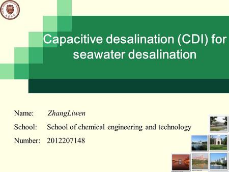 Capacitive desalination (CDI) for seawater desalination Name: ZhangLiwen School: School of chemical engineering and technology Number: 2012207148.