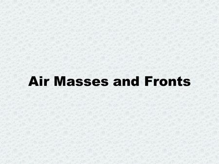 Air Masses and Fronts.