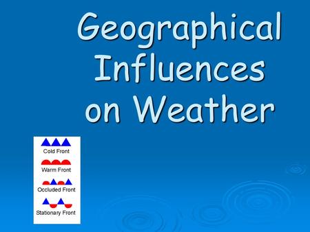 Geographical Influences on Weather. EQ: How do mountains, large bodies of water and wind affect climate and weather?