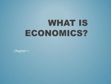 What is Economics? Chapter 1.