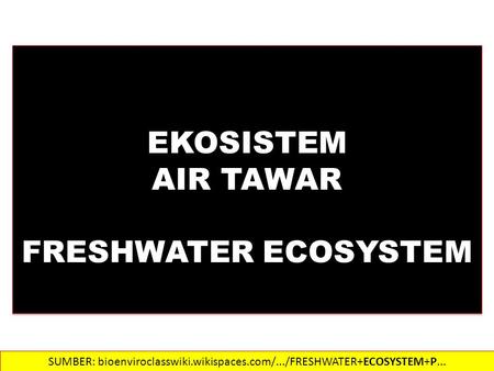 EKOSISTEM AIR TAWAR FRESHWATER ECOSYSTEM