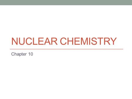 Nuclear Chemistry Chapter 10.