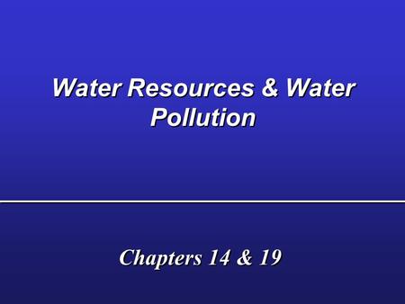 Water Resources & Water Pollution Chapters 14 & 19.