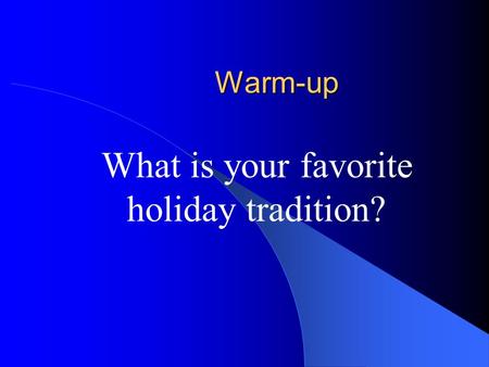 Warm-up What is your favorite holiday tradition?.