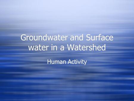 Groundwater and Surface water in a Watershed