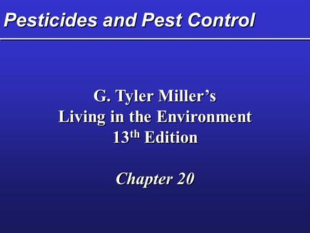 Pesticides and Pest Control G. Tyler Miller’s Living in the Environment 13 th Edition Chapter 20 G. Tyler Miller’s Living in the Environment 13 th Edition.