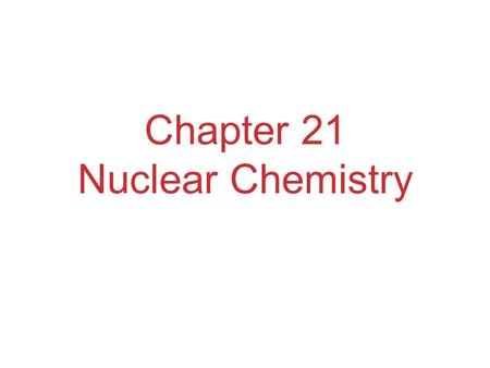 Chapter 21 Nuclear Chemistry