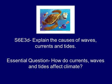 S6E3d- Explain the causes of waves, currents and tides.