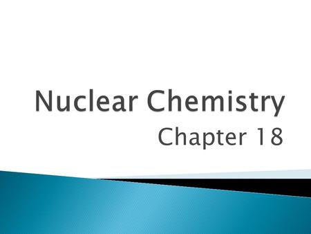 Chapter 18.  Mass # Symbol  Element Name or symbol – Mass #  Parts of a Reaction Reactants  Products.