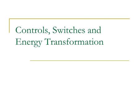 Controls, Switches and Energy Transformation