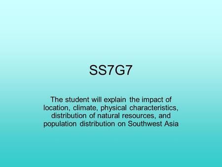 SS7G7 The student will explain the impact of location, climate, physical characteristics, distribution of natural resources, and population distribution.