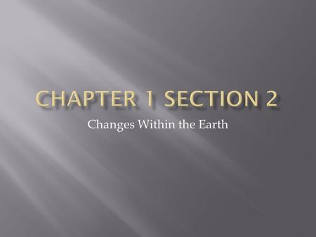 Changes Within the Earth.  The earth’s outer shell is not one solid sheet of rock  The lithosphere and mantle are broken into a number of moving plates.