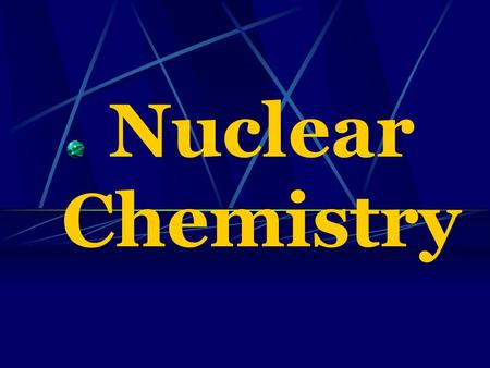 Nuclear Chemistry Nuclear chemistry is the study of the structure of atomic nuclei and the changes they undergo.