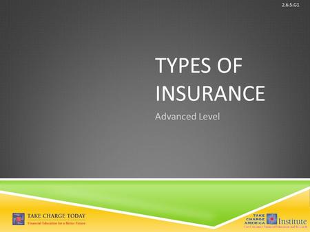 © Take Charge Today – August 2013 – Types of Insurance – Slide 1 Funded by a grant from Take Charge America, Inc. to the Norton School of Family and Consumer.