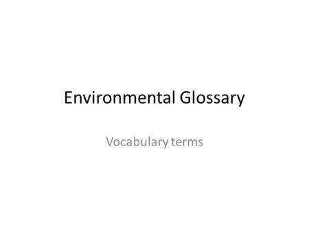 Environmental Glossary Vocabulary terms. Acid Rain Acid rain is rain or snow with a pH below 5.6 (it is acidic) Kills plants and can change the pH of.